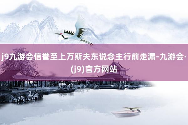 j9九游会信誉至上万斯夫东说念主行前走漏-九游会·(j9)官方网站