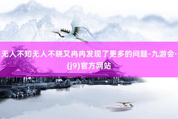 无人不知无人不晓又冉冉发现了更多的问题-九游会·(j9)官方网站