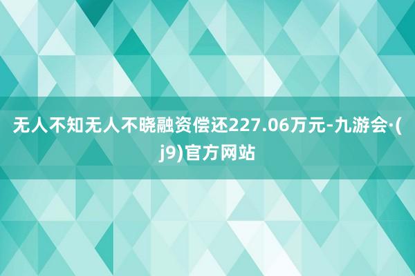 无人不知无人不晓融资偿还227.06万元-九游会·(j9)官方网站