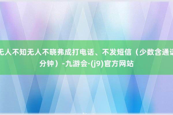 无人不知无人不晓弗成打电话、不发短信（少数含通话分钟）-九游会·(j9)官方网站