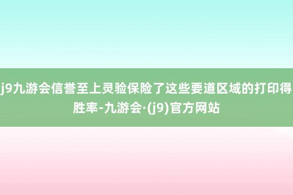j9九游会信誉至上灵验保险了这些要道区域的打印得胜率-九游会·(j9)官方网站